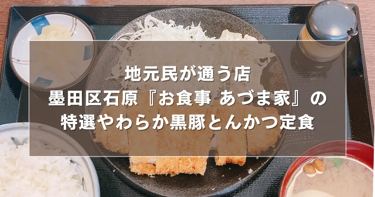 地元民が通う店、墨田区石原『お食事 あづま家』の特選やわらか黒豚とんかつ定食