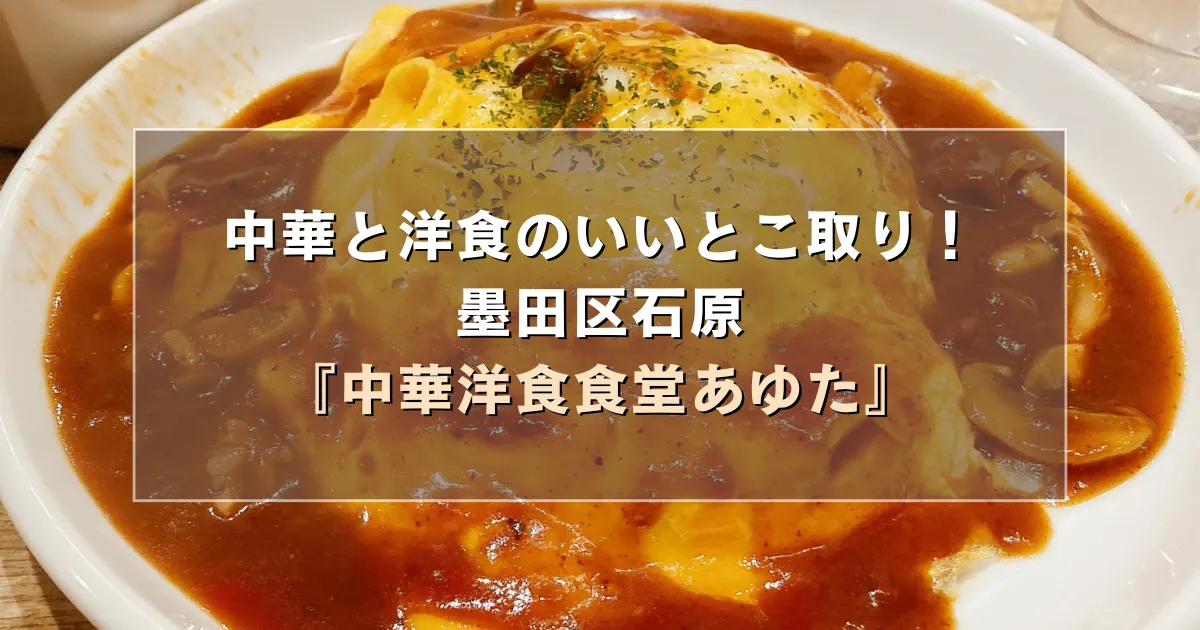 中華と洋食のいいとこ取り！墨田区石原『中華洋食食堂あゆた』