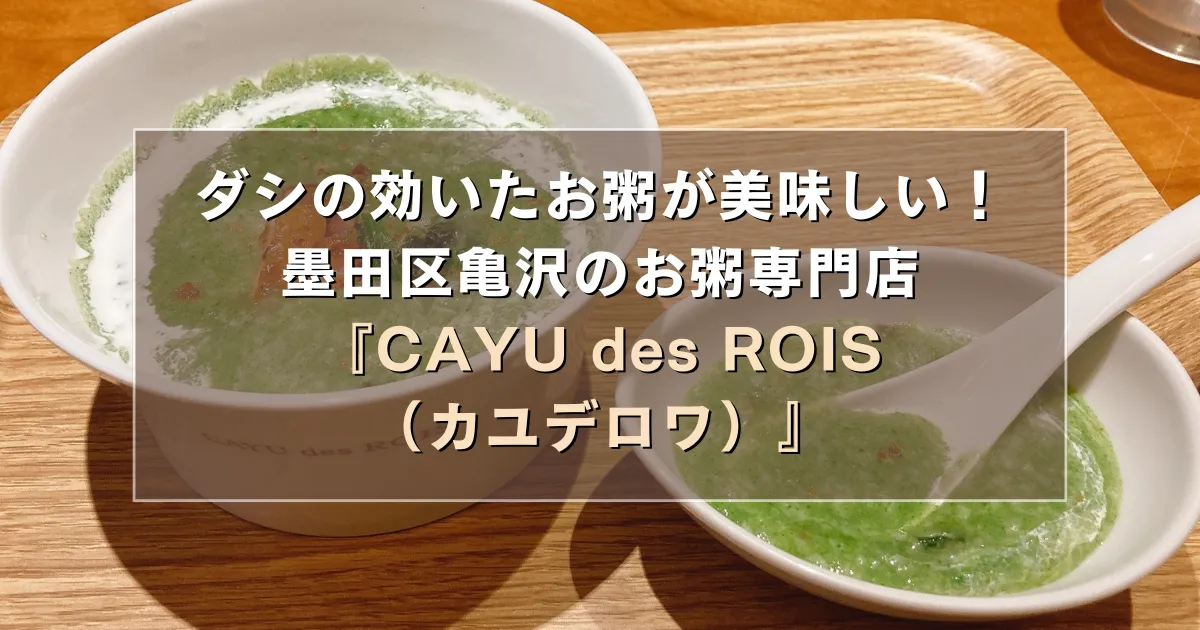 ダシの効いたお粥が美味しい！墨田区亀沢のお粥専門店『CAYU des ROIS（カユデロワ）』
