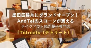 墨田区錦糸にグランドオープン！And Teiのスコーンが買える焼き菓子専門店『Tetreats（テトリート）』