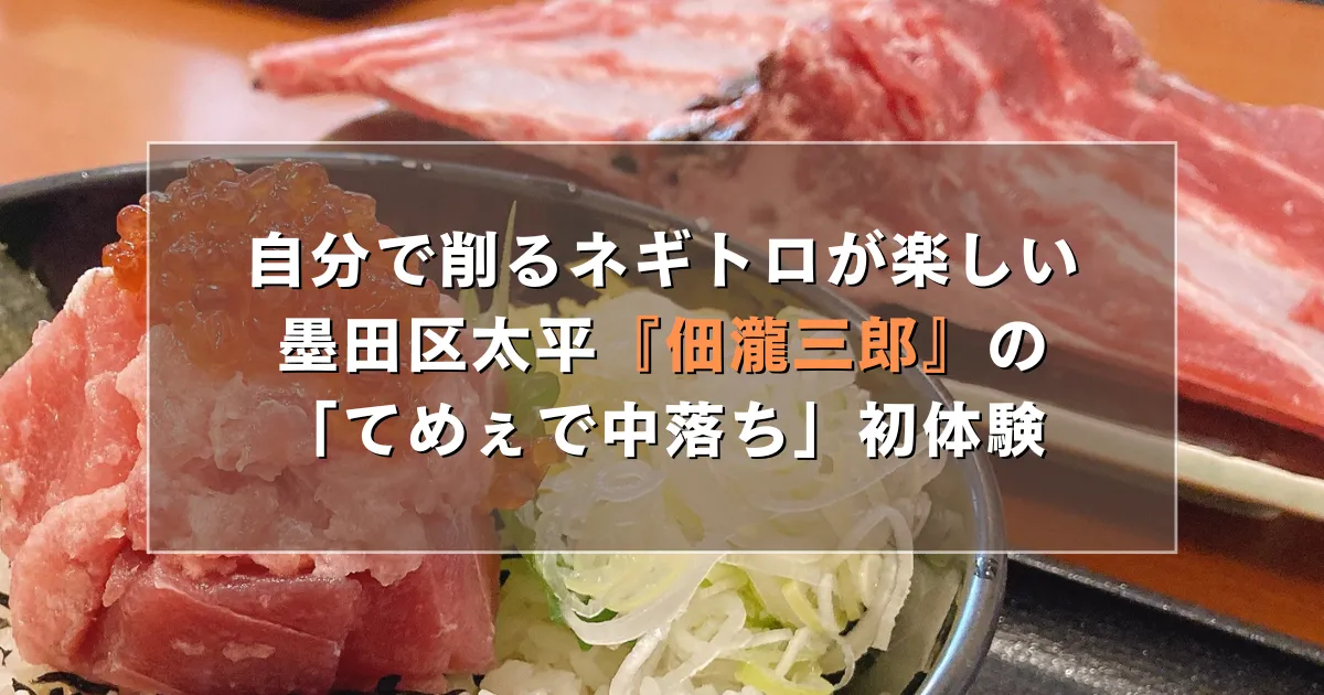 自分で削るネギトロが楽しい!墨田区太平『佃瀧三郎』の「てめぇで中落ち」初体験