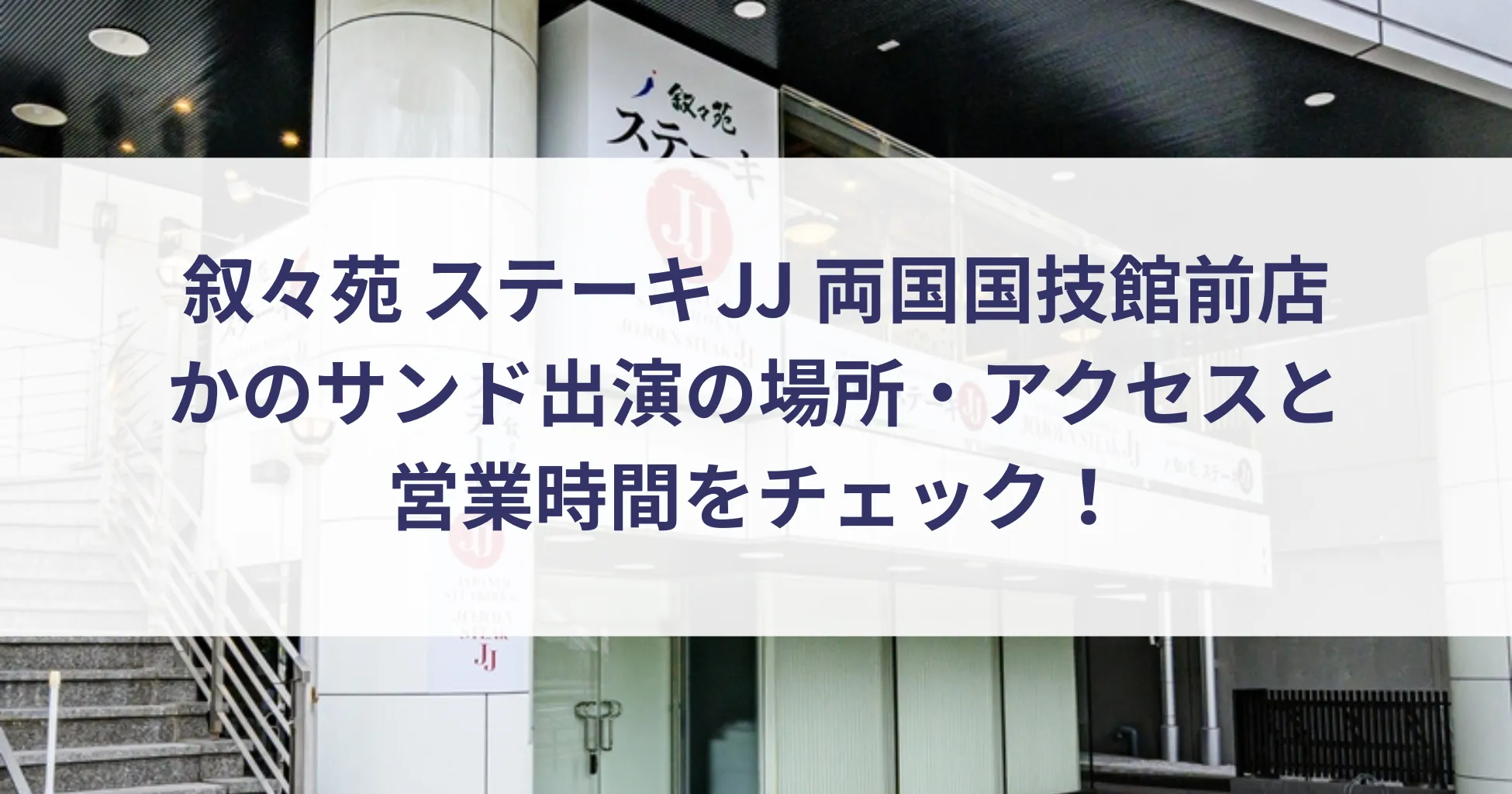 叙々苑 ステーキJJ 両国国技館前店 かのサンド出演の場所・アクセスと営業時間をチェック！