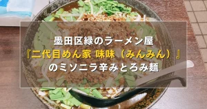 墨田区緑のラーメン屋『二代目めん家 味味（みんみん）』のミソニラ辛みとろみ麺